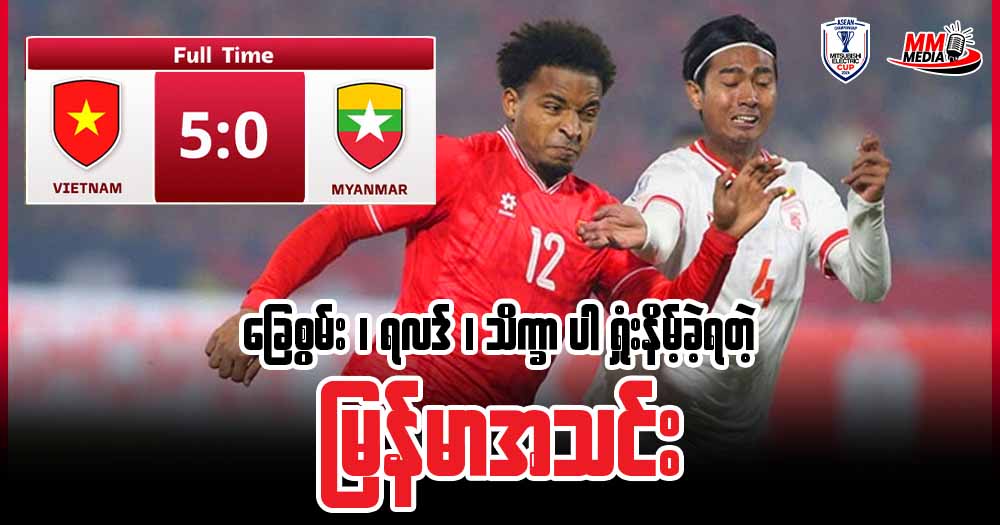 ခြေစွမ်း ၊ ရလဒ် ၊ သိက္ခာ ပါ ရှုံးနိမ့်ခဲ့ရတဲ့ မြန်မာအသင်း
